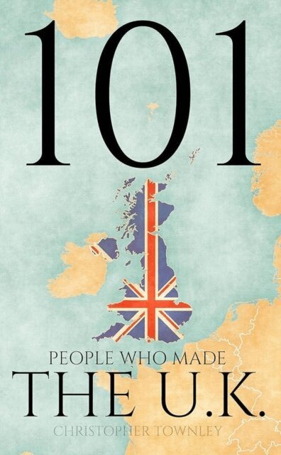 Christopher Townley - 101 People Who Made the UK, E-bok