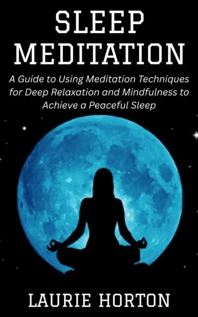 Laurie Horton - Sleep Meditation: A Guide to Using Meditation Techniques for Deep Relaxation and Mindfulness to Achieve a Peaceful Sleep, E-bok. Tillgänglighet: Lägg i varukorg