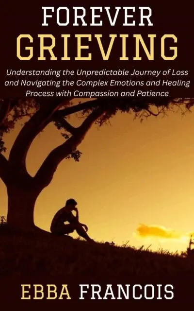 Ebba Francois - Forever Grieving: Understanding the Unpredictable Journey of Loss and Navigating the Complex Emotions and Healing Process with Compassion and Patience, E-bok. Tillgänglighet: Lägg i varukorg