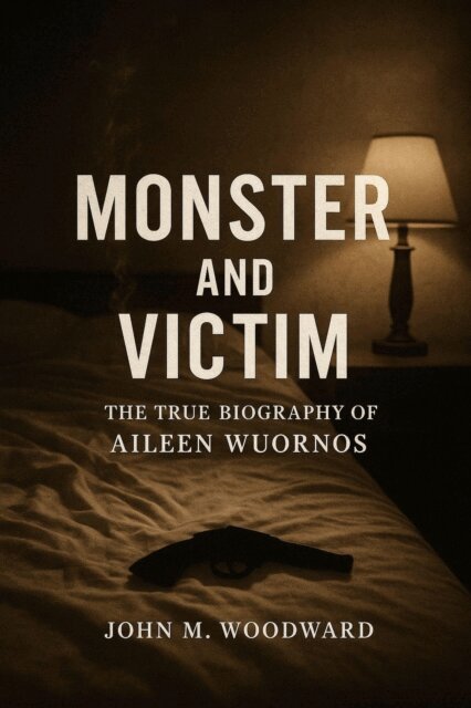 John M. Woodward - Monster and Victim: The True Biography of Aileen Wuornos, E-bok