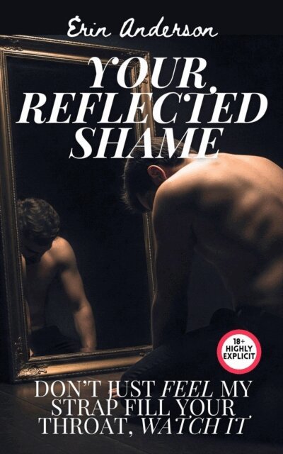 Erin Anderson - Your Reflected Shame - Don't Just Feel My Strap Fill Your Throat, Watch It, E-bok