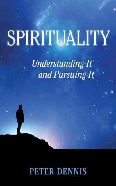 Peter Dennis - Spirituality, Understanding It and Pursuing It, E-bok