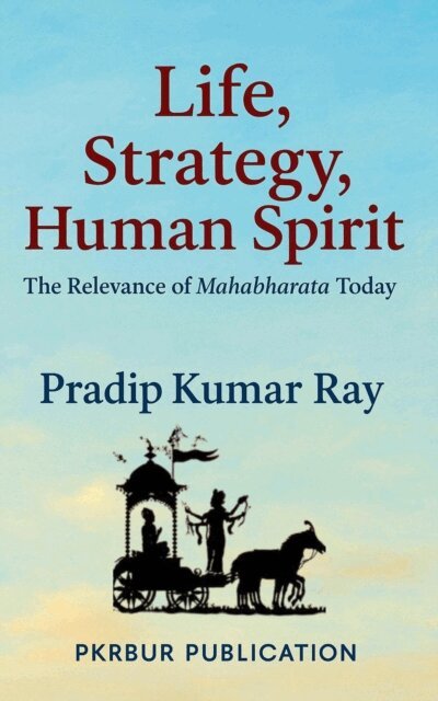 Pradip Kumar Ray - Life, Strategy, Human Spirit  (The Relevance of Mahabharata Today), E-bok