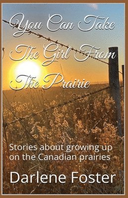 Darlene Foster - You Can Take The Girl From The Prairie, Häftad