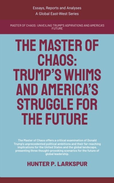 Hunter P. Larkspur - Master Of Chaos: Trump's Whims And America's Struggle For The Future, E-bok