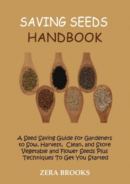 Zera Brooks - Saving Seeds Handbook: A Seed Saving Guide for Gardeners to Sow, Harvest, Clean, and Store Vegetable and Flower Seeds Plus Techniques To Get You Started, E-bok