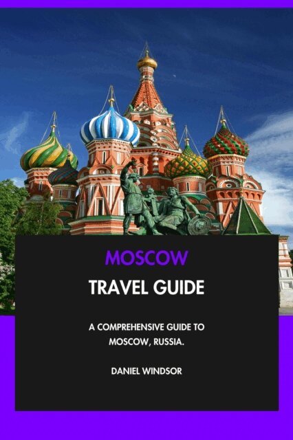 Daniel Windsor - Moscow Travel Guide: A Comprehensive Guide to Moscow, Russia., E-bok
