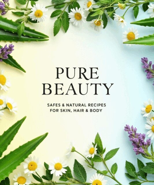 Aurora - &quote;Pure Beauty Safe & Natural Recipes for Skin, Hair & Body&quote;, E-bok