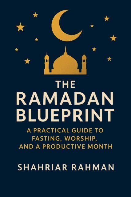 Shahriar Rahman - Ramadan Blueprint: A Practical Guide to Fasting, Worship, and a Productive Month, E-bok