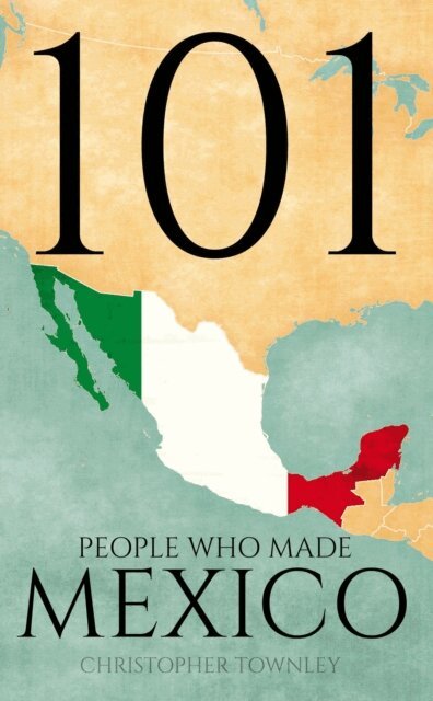 Christopher Townley - 101 People Who Made Mexico, E-bok