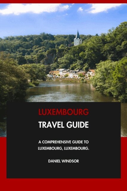 Daniel Windsor - Luxembourg Travel Guide: A Comprehensive Guide to Luxembourg, Luxembourg., E-bok