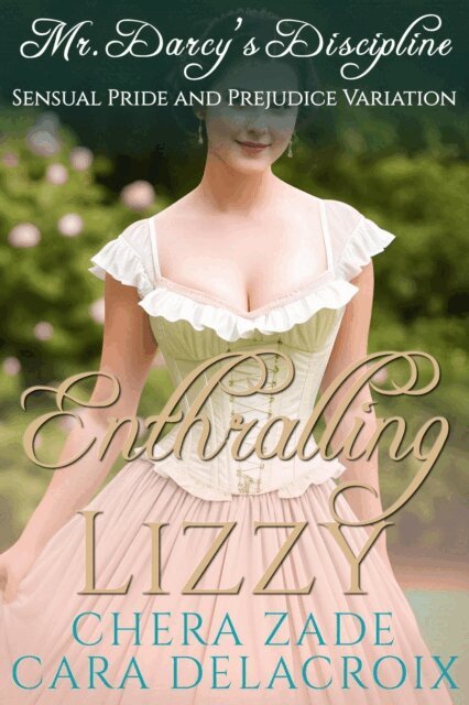 Cara Delacroix, Chera Zade - Enthralling Lizzy: Mr. Darcy's Discipline, E-bok