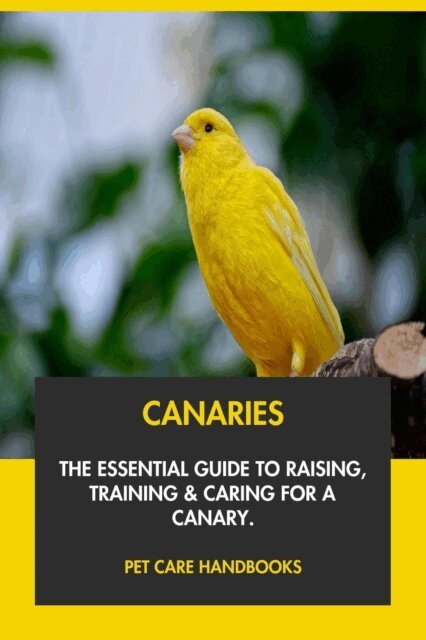 Pet Care Handbooks - Canaries: The Essential Guide to Raising, Training & Caring for A Canary., E-bok. Tillgänglighet: Lägg i varukorg