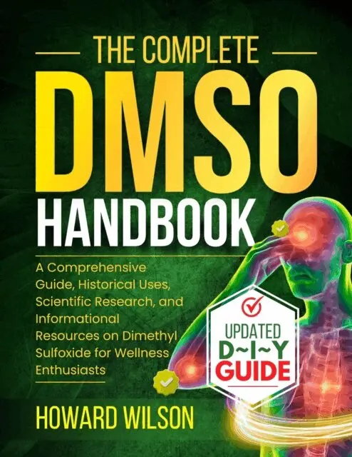 Complete DMSO Handbook: A Comprehensive Guide, Historical Uses, Scientific Research, and Informational Resources on Dimethyl Sulfoxide for Wellness Enthusiasts