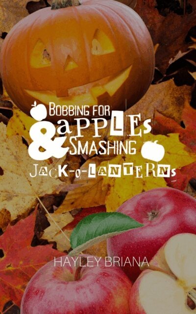 Hayley Briana - Bobbing for Apples & Smashing Jack-o'-lanterns, E-bok