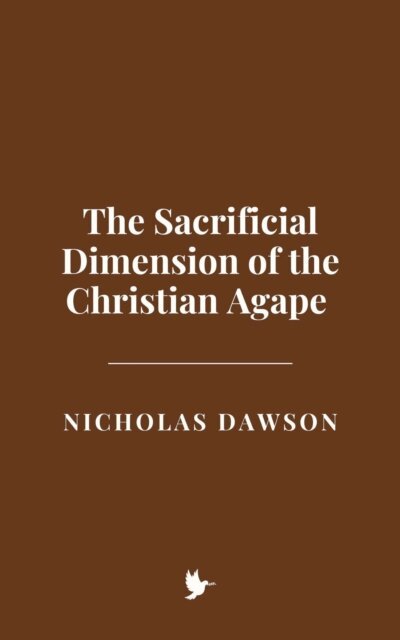 Nicholas Dawson - Sacrificial Dimension of the Christian Agape, E-bok