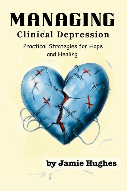 Jamie Hughes - Managing Clinical Depression: Practical Strategies for Hope and Healing, E-bok