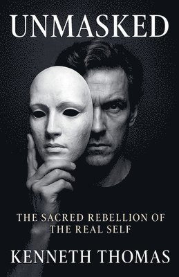 Kenneth Thomas - UNMASKED The Sacred Rebellion of the Real Self, Häftad