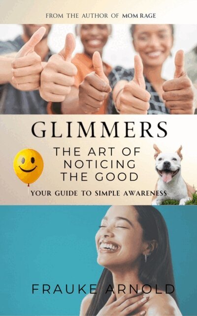 Frauke Arnold - Glimmers - The Art Of Noticing The Good, E-bok