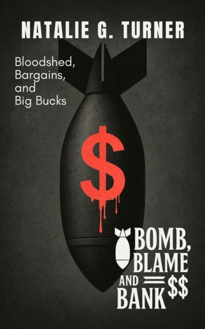 Natalie G. Turner - Bomb, Blame, and Bank: Bloodshed, Bargains, and Big Bucks, E-bok