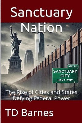 Td Barnes - Sanctuary Nation - The Rise of Cities and States Defying Federal Power, Häftad. Tillgänglighet: Lägg i varukorg