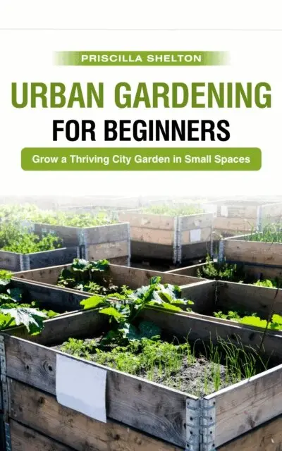 Priscilla Shelton - Urban Gardening for Beginners: Grow a Thriving City Garden in Small Spaces, E-bok. Tillgänglighet: Lägg i varukorg