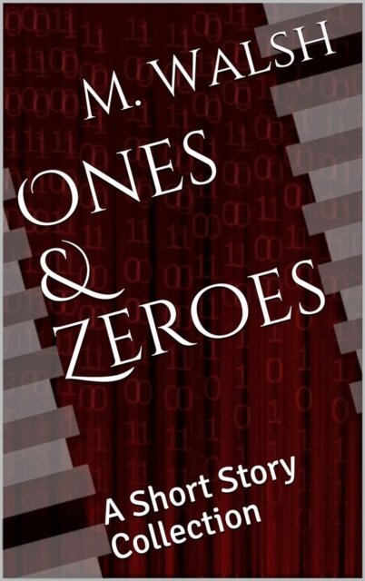 M. Walsh - Ones & Zeroes: A Short Story Collection, E-bok