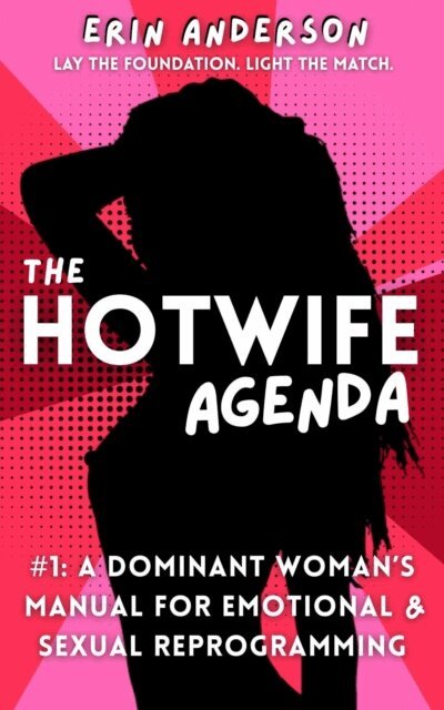 Erin Anderson - Hotwife Agenda: A Dominant Woman's Manual for Emotional & Sexual Reprogramming, E-bok