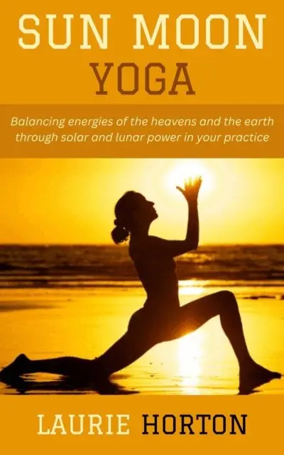 Laurie Horton - Sun Moon Yoga: Balancing energies of the heavens and the earth through solar and lunar power in your practice, E-bok. Tillgänglighet: Lägg i varukorg