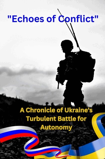 Prof. Stephen William Bradeley BSc - Echoes of Conflict A Chronicle of Ukraine's Turbulent Battle for Autonomy, E-bok