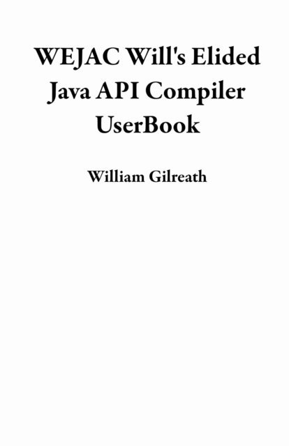 William Gilreath - WEJAC Will's Elided Java API Compiler UserBook, E-bok. Tillgänglighet: Lägg i varukorg