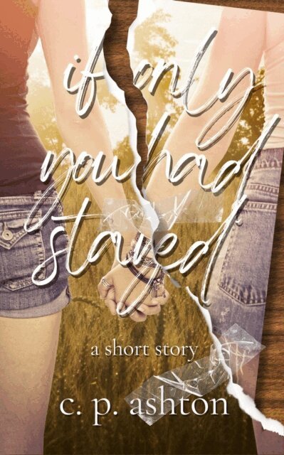 C. P. Ashton - If Only You Had Stayed: A Short Story, E-bok