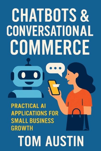 Tom Austin - Chatbots & Conversational Commerce: Practical AI Applications for Small Business Growth, E-bok