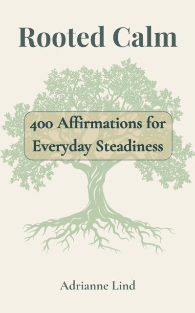 Adrianne Lind - Rooted Calm - 400 Affirmations for Everyday Steadiness, E-bok