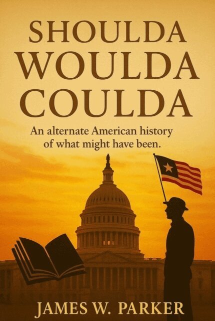 James W Parker - Shoulda Woulda Coulda: An Alternate American History of What Might Have Been, E-bok