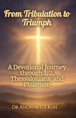 Andrew C S Koh - From Tribulation to Triumph, Häftad