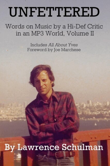 Lawrence Schulman - Unfettered - Words on Music by a Hi-Def Critic in an MP3 World, Volume II, E-bok