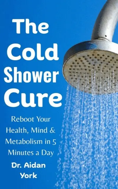 Cold Shower Cure: Reboot Your Health, Mind & Metabolism in 5 Minutes a Day