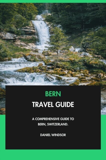 Daniel Windsor - Bern Travel Guide: A Comprehensive Guide to Bern, Switzerland., E-bok