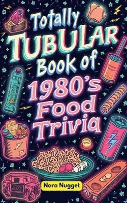 Nora Nugget - Totally Tubular Book of 1980s Food Trivia, Häftad. Tillgänglighet: Tillfälligt slut