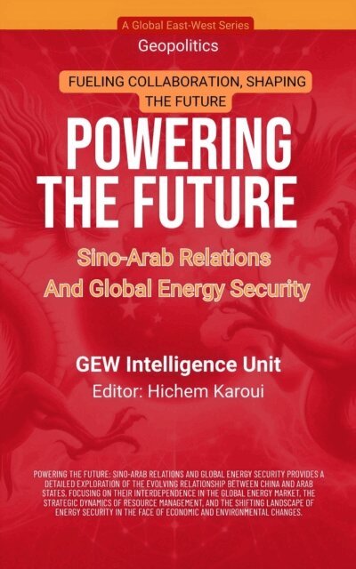 GEW Intelligence Unit - Powering The Future: Sino-Arab Relations And Global Energy Security, E-bok
