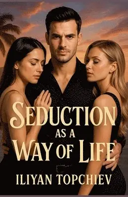 Iliyan Topchiev - Seduction as a Way of Life, Häftad. Tillgänglighet: Lägg i varukorg