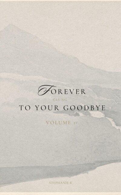 Stephanie Reynolds - Forever Clung To Your Goodbye: Volume 1, E-bok