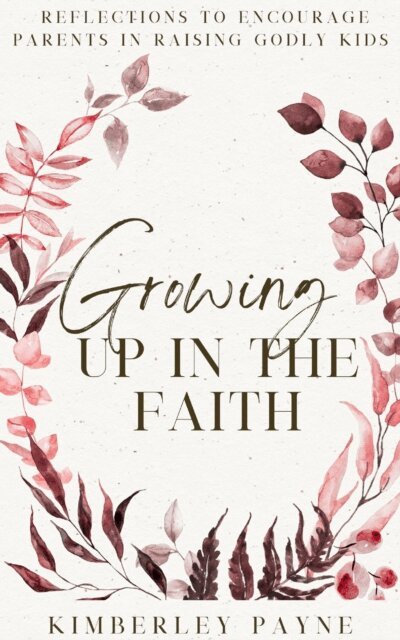 Kimberley Payne - Growing Up in the Faith: Reflections to Encourage Parents in Raising Godly Kids, E-bok. Tillgänglighet: Lägg i varukorg