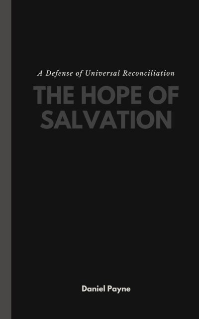Hope of Salvation: A Defense of Universal Reconciliation
