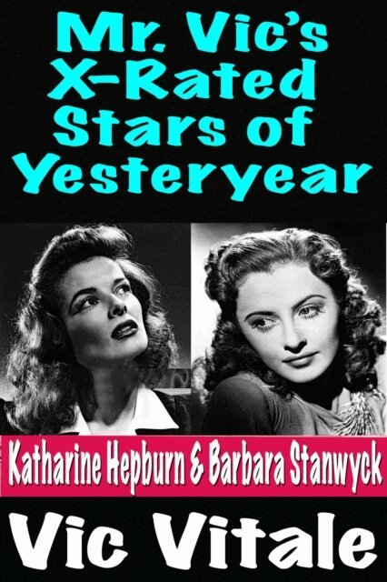 VIC VITALE - Mr. Vic's X-Rated  Stars of Yesteryear  Katharine Hepburn & Barbara Stanwyck, E-bok