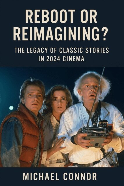 Michael Connor - Reboot or Reimagining? The Legacy of Classic Stories in 2024 Cinema, E-bok
