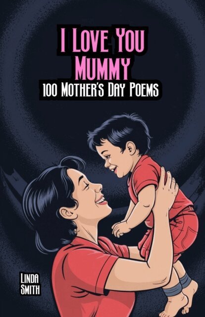 Linda Smith - I Love You Mummy: 100 Mother's Day Poems, E-bok