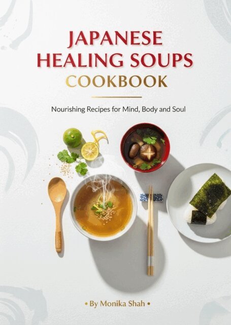 Monika Shah - Japanese Healing Soups Cookbook: Nourishing Recipes for Mind, Body, and Soul, E-bok