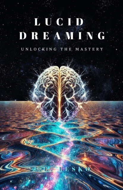 J.C. Lesko - Lucid Dreaming: Unlocking the Mastery, E-bok